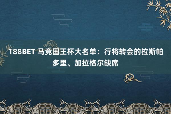 188BET 马竞国王杯大名单：行将转会的拉斯帕多里、加拉格尔缺席