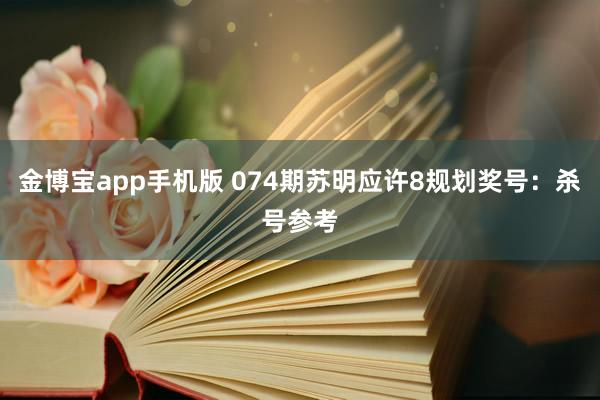 金博宝app手机版 074期苏明应许8规划奖号：杀号参考