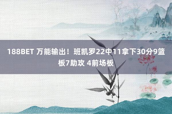 188BET 万能输出！班凯罗22中11拿下30分9篮板7助攻 4前场板