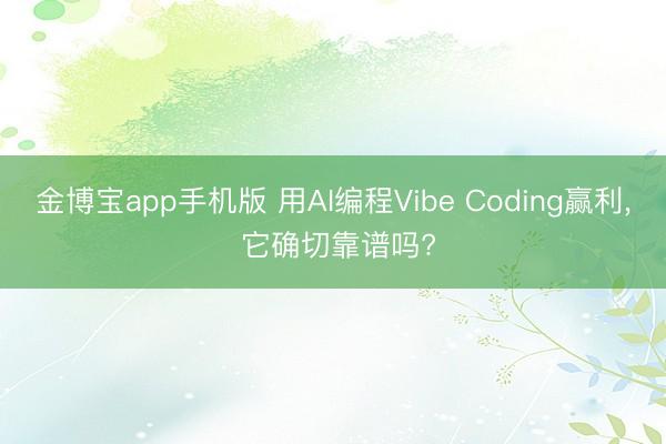 金博宝app手机版 用AI编程Vibe Coding赢利， 它确切靠谱吗?