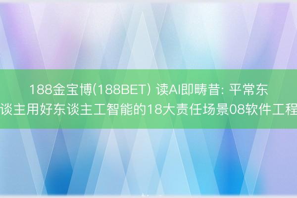 188金宝博(188BET) 读AI即畴昔: 平常东谈主用好东谈主工智能的18大责任场景08软件工程