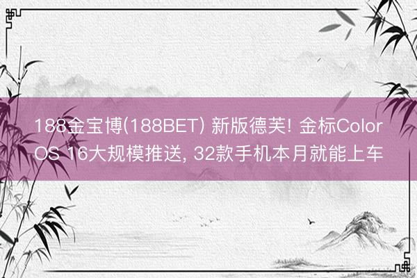 188金宝博(188BET) 新版德芙! 金标ColorOS 16大规模推送， 32款手机本月就能上车