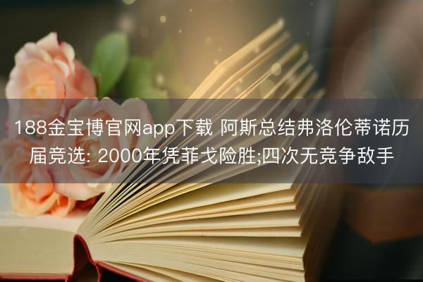 188金宝博官网app下载 阿斯总结弗洛伦蒂诺历届竞选: 2000年凭菲戈险胜;四次无竞争敌手