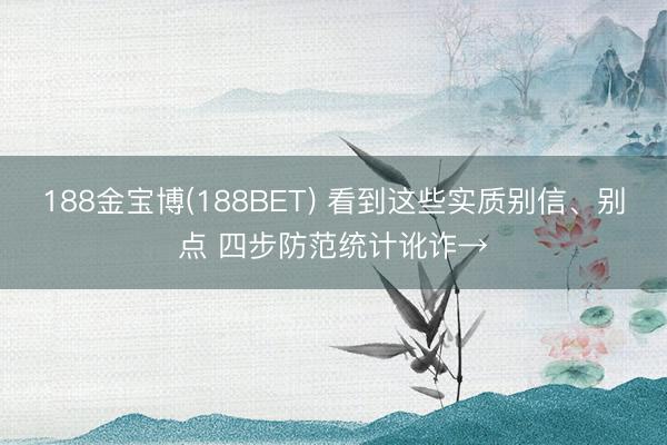 188金宝博(188BET) 看到这些实质别信、别点 四步防范统计讹诈→