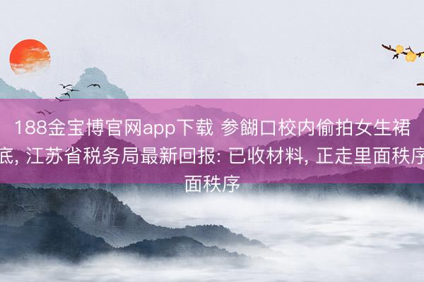 188金宝博官网app下载 参餬口校内偷拍女生裙底, 江苏省